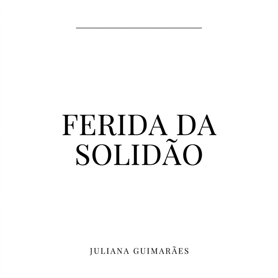 A Ferida da Solidão: Encarando e Superando o que a Solidão Representa e Criando uma Nova Forma de Viver através da Solitude